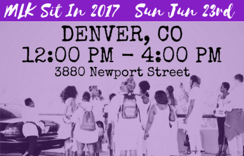 #MLKSitIn - DENVER, CO
Sun Jul 23 - 12:00 PM - 4:00 PM
3880 Newport Street
Details and information about the National MLK Sit In being held on Martin Luther King Jr Blvd/Drive/Street all over the country on July 23rd.MLKSitIn.com
The #MLKSitIn is A...