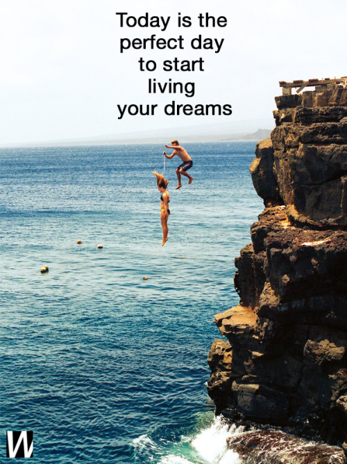 wantering-blog:Today is the perfect day to start living your dreams.Love,@Wantering