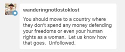 1) Hate to break it to ya, but the United States of America, with a government controlled by republicans in every branch, actually gives virtually no fucks about my human rights as a woman. Get sexually assaulted? The legal system doesn’t fucking care.