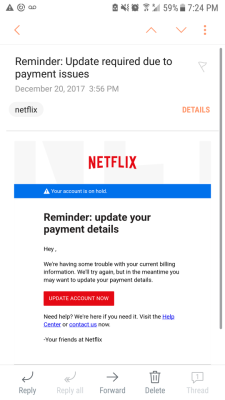 dollsonmain: gemmythedestroyer:  HAVE YOU RECIEVED THIS EMAIL??  I nearly fell for this because it looks so realistic. I had a bad feeling as I was typing in my information and went to Netflix to see of there was an issue.   Everything was fine, but now