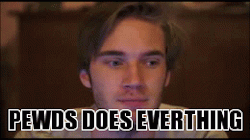 hashtagyohoe:  PEWDIEPIE LITERALLY DOES EVERYTHING 