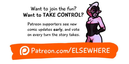 ELSEWHERE: Truth or Dare CYOA (Part 1)Every one or two pages, Patrons choose how the story continues. Patreon is a bit ahead on the story; They’re on poll #5 right now!> Check out my Patreon: Patreon.com/ELSEWHERE> Read up on ELSEWHERE: ELSEWHERE-CO