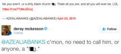 blackpantha:  aminamogerie:  oprahwinfreyismymom:  weaintaboutshit:  solarsenpai:  noclipnigga:  endlessrebel:  latinagabi:  jcoleknowsbest:  darthkidderkat:  majestic-peanut:  rosezeee:  micdotcom:  Azealia Banks and DeRay McKesson argue over gay slur