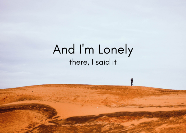 a picture with black text superimposed over a background picture of a sand dune, and in the distance you can see a single person walking. they are so far away and small that they're just a silhouette. the text across the picture reads:
And I'm lonely
 there, I said it. 