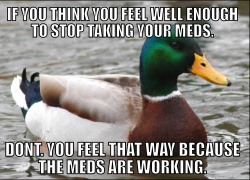 ipukeglitterlikeaboss:  cretinouschronicler:  myurlistoolong:  kaynime:  gypseian:  forwhenyouneedhope:  I know this can seem like a really harsh lesson sometimes.  But if you’re taking meds, you absolutely. must. consult. your. doctor. if you want