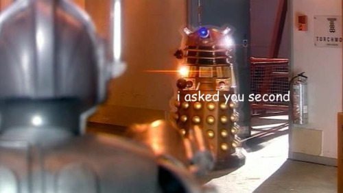 timelordsascension:  myershas:  yearningacrossdimensions:  what the hell am i doing with my life  that’s basically how that conversation went down  Daleks can (and did) own the Cybermen. Hopefully the new ones aren’t gonna be pieces of shit. 