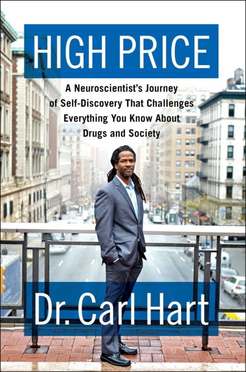 In High Price, Dr. Carl Hart leads us through his own personal journey of assumptions and discoverie