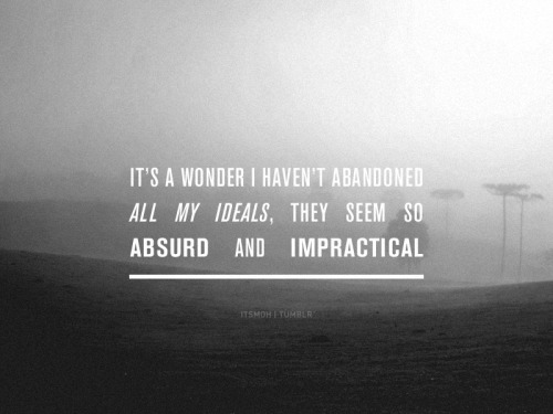 Yet I cling to them because I still believe, in spite of everything, that people are truly good at heart.