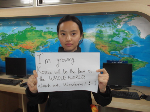 koreanstudentsspeak:I’m growing. Korea will be the best in the WHOLE WORLD.Watch out, Westerns! :-)