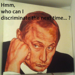 360photography:  hmm, who can I discriminate the next time ? (Putin) Stop Homophobia in Russia! 