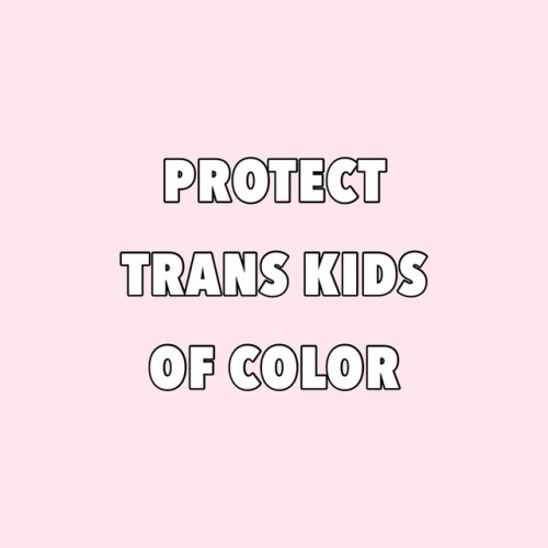 transkidpride:[[protect trans kids of color]][[do not leave trans kids of color out of your activism
