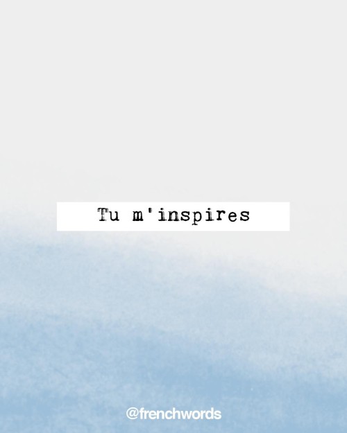 bonjourfrenchwords: Tu m'inspires • You inspire me • /ty m‿ɛ̃s.piʁ/