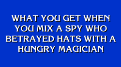 jeopardybot:  [What you get when you mix a spy who betrayed hats with a hungry magician]