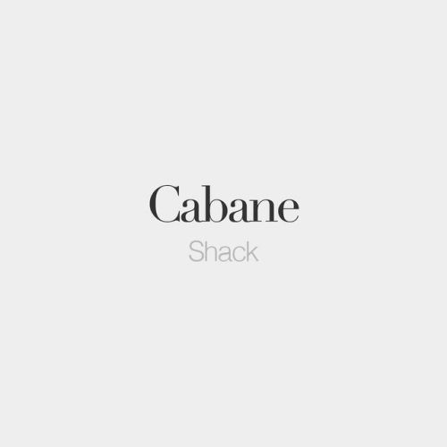 bonjourfrenchwords:Cabane (feminine word) • Shack • /ka.ban/