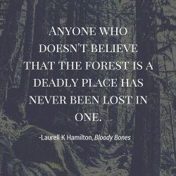 lkhofficial:  Anyone who doesn’t believe that the forest is a deadly place has never been lost in one.   #laurellkhamilton #anitablake #bloodybones #bookquotes #quote #lkhamilton 