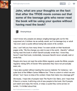 sydney-rakestraw:   khaleesisaysfuckyou:  scarletqueen:  In which John Green is, as always, wonderful.  *prints this onto a hammer and uses it to smash the heads of anyone who complains about this ever*  I strive to be as a good a person as John Green