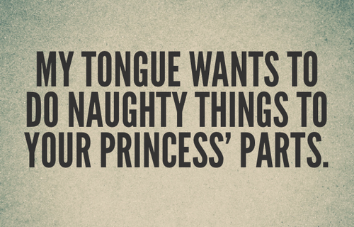 mysticwerwolf: bluewatergirl:  taoist4tease:  My tongue wants to do naughty things to your princess&