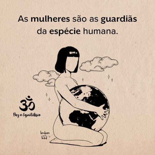 p4zeequilibrio:As mulheres são as guardiãs da espécie humana. Isso é t&a