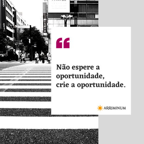 Não espere a oportunidade, crie a oportunidade.#Motivacao