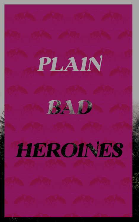 dowryofblood: @storyseekers event 12 : from old to new — lost in the woods aka PLAIN BAD HEROINES by
