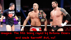 Wwewrestlingsexconfessions:  Imagine: The Miz Being Raped By Antonio Cesaro And Wade