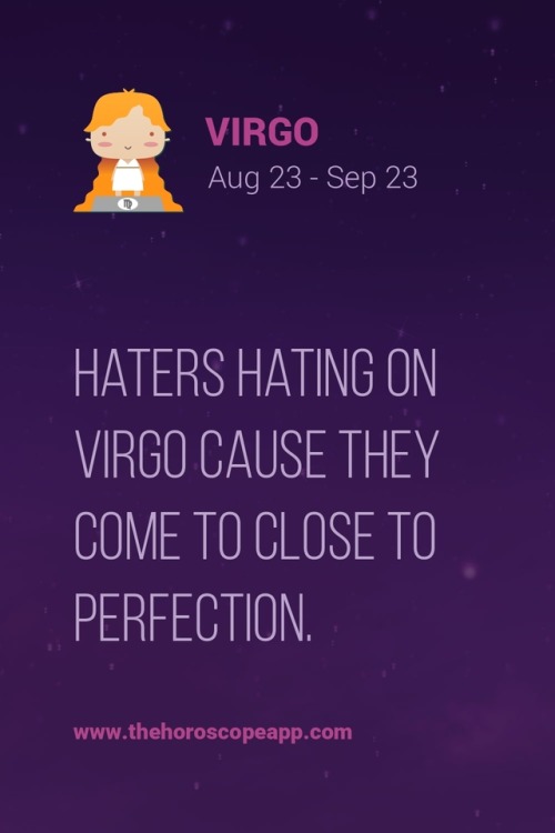The Horoscope AppHaters hating on Virgo cause they come to close to perfection.