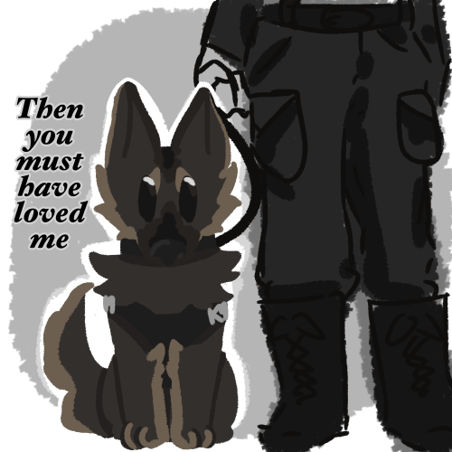 K9 stone looking younger and not worn down, sitting close beside just a pair of legs that crop out of view in military garb holding his leash, while he looks up promisingingly. Text reads “Then you must have loved me”