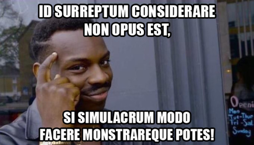 Id surreptum considerare non opus est,Si simulacrum modo facere monstrareque potes!There’s no need t