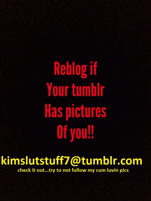 kimslutstuff7:  I want to fuck all my followers!!