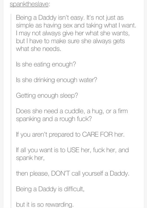 xxxattackthesirensxxx:  daddysdlg:  littlebunnysdaddy:  Every daddy needs to read this  Being a Daddy sure is hard work…I promise to make it worth your while, Daddy!  Thanks for taking care of me x  I may be a little bratty but I promise you I’ll