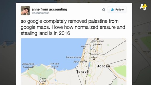 m7madsmiry: from-palestine:    Google has just erased Palestine from its maps.   - First, they erased Palestinian homes from the grounds. Then they erased Palestine citizens from their existence. Now they are using internet to erase them from our sight.