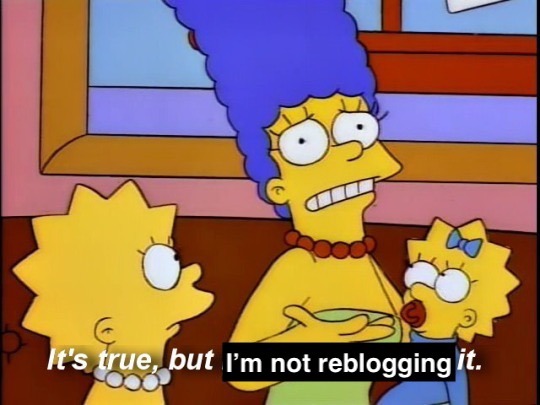 allwillbeone: grim-anatomist:  When you see a really good post but there’s some form of guilt tripping to reblog it added on at the end (ID: A screenshot of Marge from the Simpsons looking dismally at the camera with one arm raised. A caption underneath