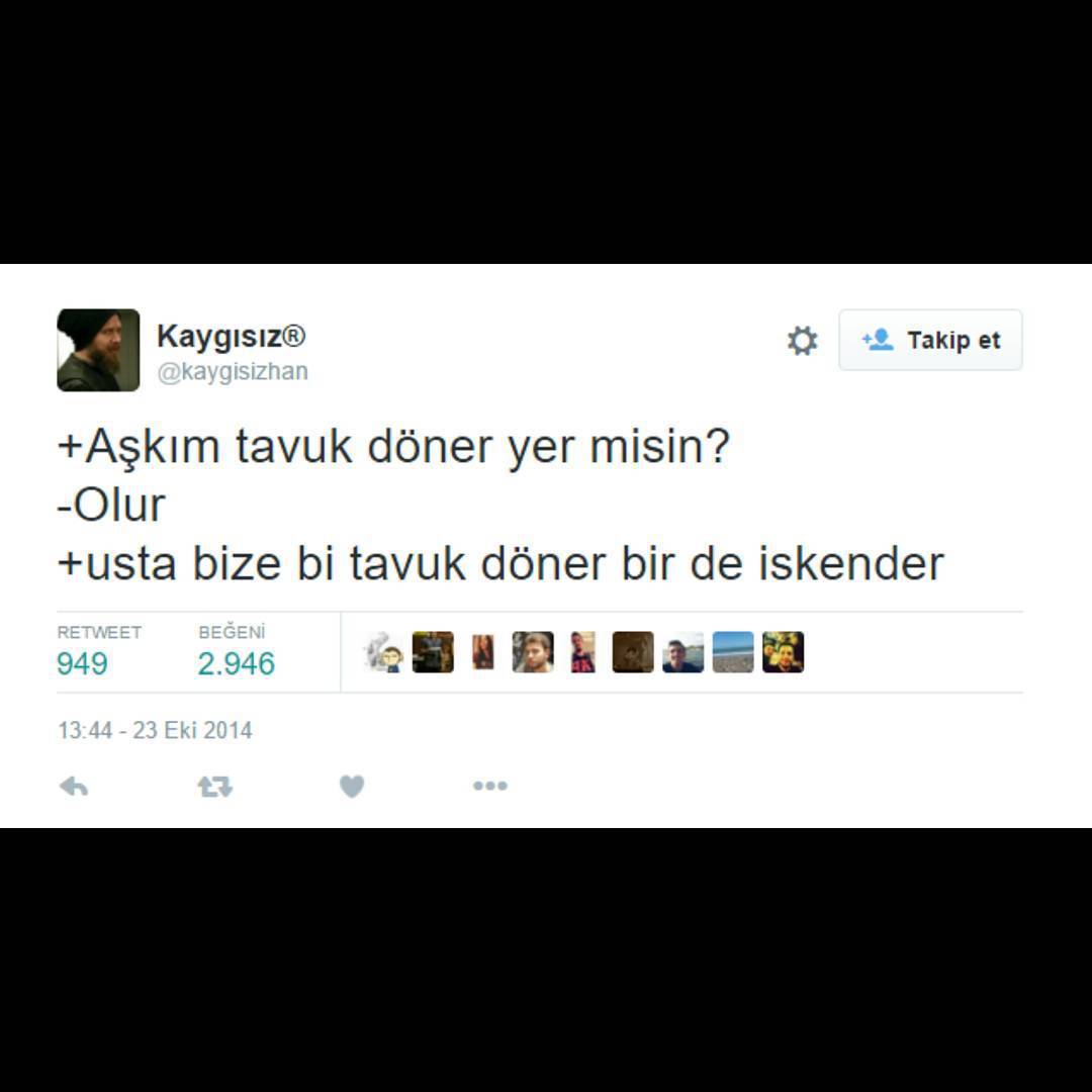 + Aşkım tavuk döner yer...