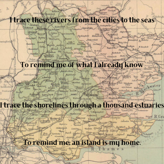 a picture of an old map of Essex England. It is colored in faded pinks, greens, and yellows, with gray road/river markings and illegible place names all over it. In the bottom right is the labeled Thames. Over top the image in black, are the lyrics:

I trace these rivers from the cities to the seas
To remind me of what I already know.
I trace the shorelines through a thousand estuaries
To remind me: an island is my home.