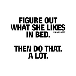 kinkyquotes:  Figure out what she likes in