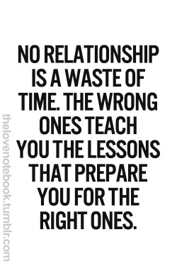 largeandlovely:  wyeasttokaala:  Except for when you get so entrenched in relationships that turn out to be “wrong” you are put at an emotional and experience-based disadvantage when attempting to prepare for the so-called “right ones.”You can,