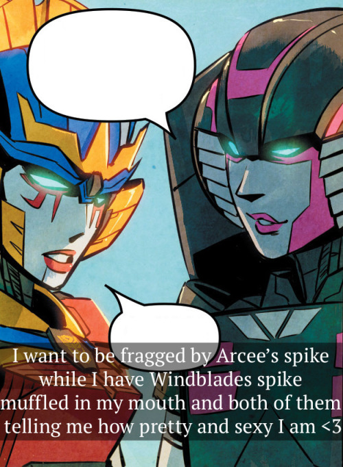 “I want to be fragged by Arcees spike while I have Windblades spike muffled in my mouth and bo