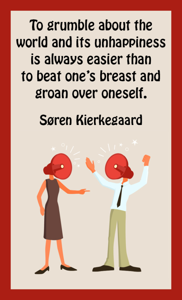 #quotes#Soren Kierkegaard #to grumble about the world #unhappiness #beat ones breast  #groan over oneself