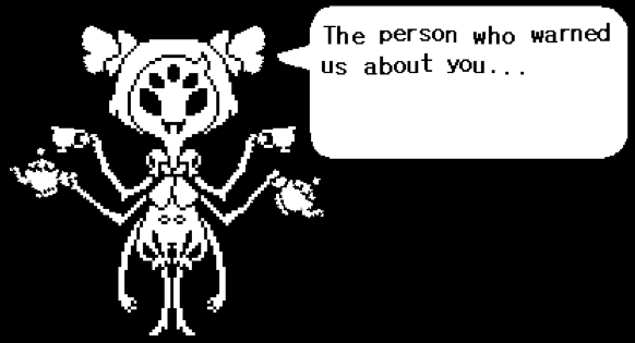 Muffet: The person who warned us about you...