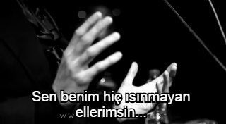 kivircikingiliz:Sen benim hiç ısınmayan ellerimsin…