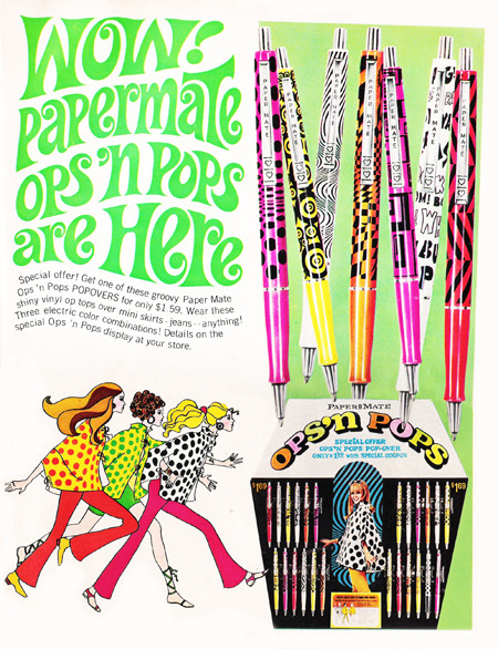 Paper Mate Ops'n Pops ballpoint pen, June 1968Special offer! Get one of these groovy Paper Mate Ops'n Pops POPPVERS for only ũ.59. Wear these shiny vinyl op tops over mini skirts - jeans - - anything! Three electric color combinations!