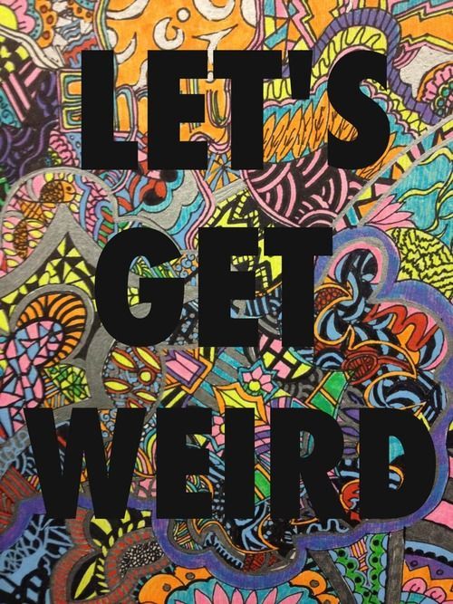 kinky-kiwi:  Let’s get fucking weird!
