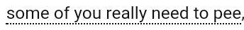 ao3tagoftheday: [Image Description: Tag reading “some of you really need to pee”]
