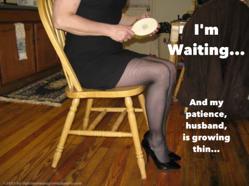 …it’s not polite to keep a woman waiting…original caption by this time i want you to