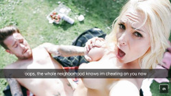 snapchatcheaters:  Your wife doesn’t care about her or your reputation anymore. She gets fucked anytime, anywhere on your property now. Even outdoors. Your whole neighborhood knows how tiny your dick is now and that you can’t satisfy your wife. 