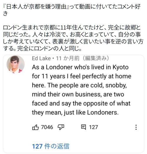 y-kasa:  ドッキリテクスチャーうおとか 「『日本人が京都を嫌う理由』って動画に付いてたコメント好き ロンドン生まれで京都に11年住んでたけど、完全に故郷と同じだった。人々は冷淡で、お高くとまっていて、自分の事しか考えていなくて、表裏が激しく言いたい事を逆の言い方する。完全にロンドンの人と同じ。