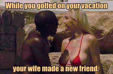 While You Golfed On Your Vacation Your Wife Made A New Friend.