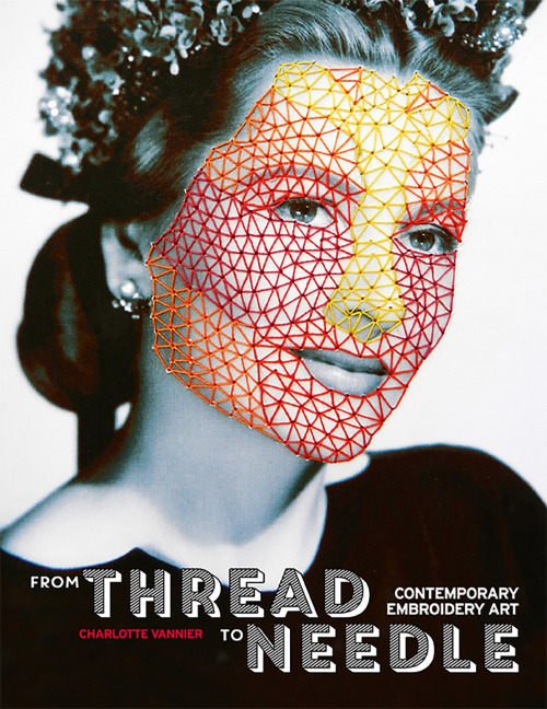 itscolossal:A New Book Compiles Work from 84 Contemporary Artists Who are Reinventing Embroidery