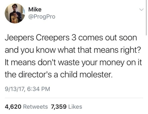 conf3ttif4lling: weavemama: This is true. The director of Jeepers Creepers 3, Victor Salva, is 