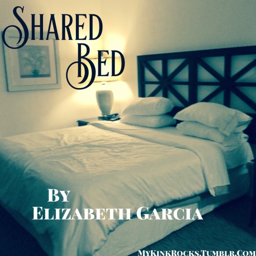 Shared Bed by Elizabeth Garcia The slamming of the front door could be heard all the way to the up